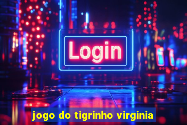 jogo do tigrinho virginia